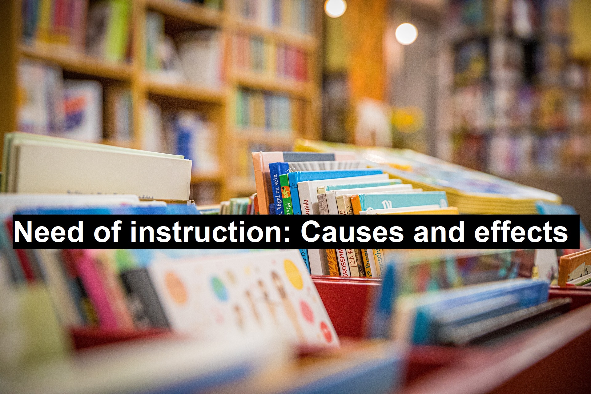 Need of Instruction: Causes and Effects